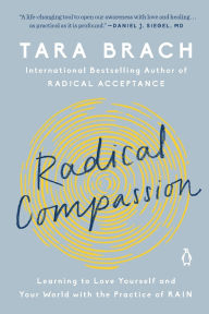Title: Radical Compassion: Learning to Love Yourself and Your World with the Practice of RAIN, Author: Tara Brach