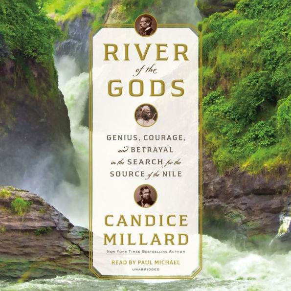 River of the Gods: Genius, Courage, and Betrayal in the Search for the Source of the Nile