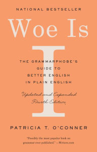 Title: Woe Is I: The Grammarphobe's Guide to Better English in Plain English (Fourth Edition), Author: Patricia T. O'Conner