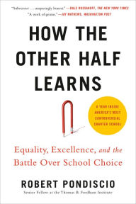 Title: How The Other Half Learns: Equality, excellence, and the battle over school choice, Author: Robert Pondiscio