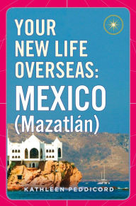 Title: Your New Life Overseas: Mexico (Mazatlán), Author: Kathleen Peddicord