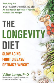 Title: The Longevity Diet: Discover the New Science Behind Stem Cell Activation and Regeneration to Slow Aging, Fight Disease, and Optimize Weight, Author: Valter Longo