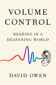 Online books downloadable Volume Control: Hearing in a Deafening World CHM ePub by David Owen 9780525534228