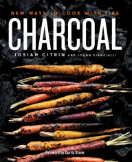 Title: Charcoal: New Ways to Cook with Fire: A Cookbook, Author: Josiah Citrin
