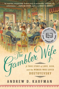 Title: The Gambler Wife: A True Story of Love, Risk, and the Woman Who Saved Dostoyevsky, Author: Andrew D. Kaufman