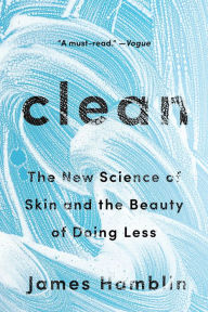 Title: Clean: The New Science of Skin and the Beauty of Doing Less, Author: James Hamblin