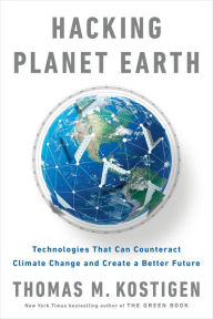 Title: Hacking Planet Earth: Technologies That Can Counteract Climate Change and Create a Better Future, Author: Thomas M. Kostigen