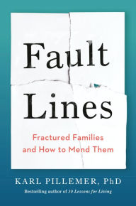 Title: Fault Lines: Fractured Families and How to Mend Them, Author: Karl Pillemer Ph.D.
