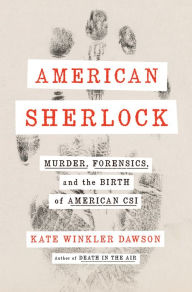American Sherlock: Murder, Forensics, and the Birth of American CSI
