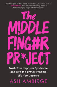 Download free books online for computer The Middle Finger Project: Trash Your Imposter Syndrome and Live the Unf*ckwithable Life You Deserve 9780525540328 in English