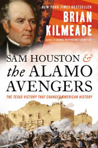 Title: Sam Houston and the Alamo Avengers: The Texas Victory That Changed American History, Author: Brian Kilmeade