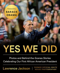 Title: Yes We Did: Photos and Behind-the-Scenes Stories Celebrating Our First African American President, Author: Lawrence Jackson