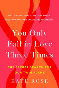 Title: You Only Fall in Love Three Times: The Secret Search for Our Twin Flame, Author: Kate Rose