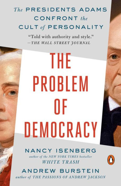 The Problem of Democracy: The Presidents Adams Confront the Cult of Personality