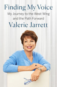 Title: Finding My Voice: My Journey to the West Wing and the Path Forward, Author: Valerie Jarrett