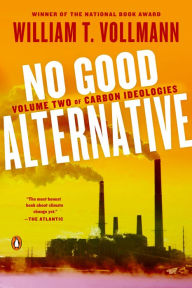 Title: No Good Alternative: Volume Two of Carbon Ideologies, Author: William T. Vollmann