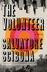 Title: The Volunteer, Author: Salvatore Scibona