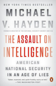 Title: The Assault on Intelligence: American National Security in an Age of Lies, Author: Michael V. Hayden
