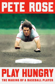 Title: Play Hungry: The Making of a Baseball Player, Author: Pete Rose