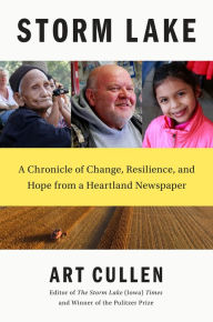 Title: Storm Lake: A Chronicle of Change, Resilience, and Hope from a Heartland Newspaper, Author: Art Cullen