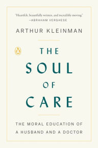 Title: The Soul of Care: The Moral Education of a Husband and a Doctor, Author: Arthur Kleinman