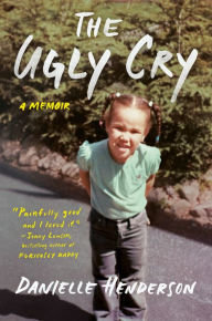 Title: The Ugly Cry, Author: Danielle Henderson