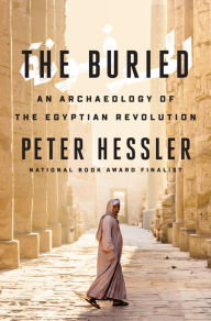 Title: The Buried: An Archaeology of the Egyptian Revolution, Author: Peter Hessler