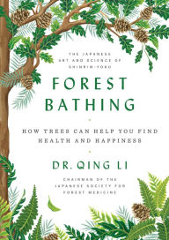 Title: Forest Bathing: How Trees Can Help You Find Health and Happiness, Author: Qing Li