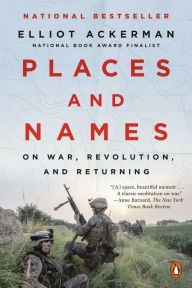 Title: Places and Names: On War, Revolution, and Returning, Author: Elliot Ackerman