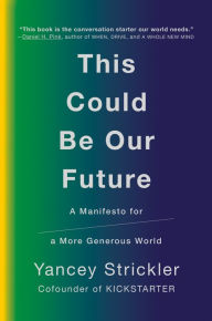 Google books online free download This Could Be Our Future: A Manifesto for a More Generous World (English literature)  9780525560821 by Yancey Strickler