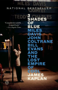 Title: 3 Shades of Blue: Miles Davis, John Coltrane, Bill Evans, and the Lost Empire of Cool, Author: James Kaplan
