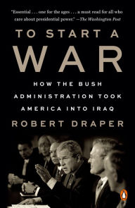 Title: To Start a War: How the Bush Administration Took America into Iraq, Author: Robert Draper