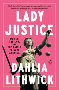 Title: Lady Justice: Women, the Law, and the Battle to Save America, Author: Dahlia Lithwick