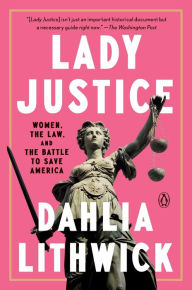 Title: Lady Justice: Women, the Law, and the Battle to Save America, Author: Dahlia Lithwick