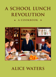 Title: A School Lunch Revolution: A Cookbook, Author: Alice Waters