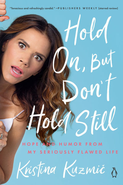 Hold On, But Don't Hold Still: Hope and Humor from My Seriously Flawed Life