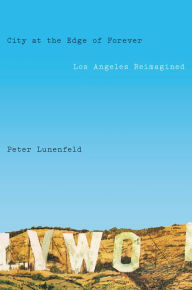 Title: City at the Edge of Forever: Los Angeles Reimagined, Author: Peter Lunenfeld