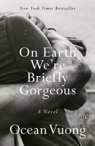 Title: On Earth We're Briefly Gorgeous, Author: Ocean Vuong