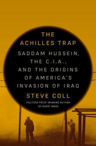 Title: The Achilles Trap: Saddam Hussein, the C.I.A., and the Origins of America's Invasion of Iraq, Author: Steve Coll
