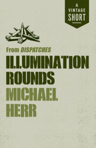 Title: Illumination Rounds: from Dispatches, Author: Michael Herr