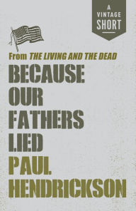 Title: Because Our Fathers Lied: from The Living and the Dead, Author: Paul Hendrickson