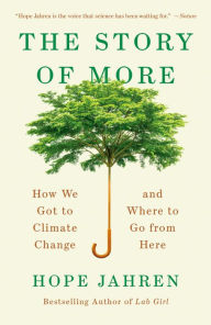 Title: The Story of More: How We Got to Climate Change and Where to Go from Here, Author: Hope Jahren