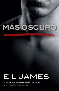 Title: Más oscuro / Fifty Shades Darker as Told by Christian: Cincuenta sombras más oscuras contada por Christian, Author: E L James