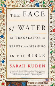 Title: The Face of Water: A Translator on Beauty and Meaning in the Bible, Author: Sarah Ruden