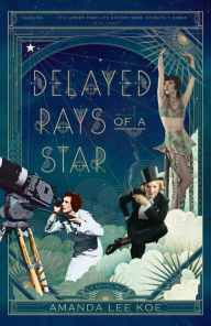 Title: Delayed Rays of a Star: A Novel, Author: Amanda Lee Koe