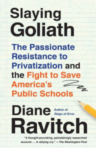 Title: Slaying Goliath: The Passionate Resistance to Privatization and the Fight to Save America's Public Schools, Author: Diane Ravitch