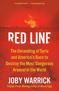 Title: Red Line: The Unraveling of Syria and America's Race to Destroy the Most Dangerous Arsenal in the World, Author: Joby Warrick