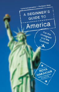 Title: A Beginner's Guide to America: For the Immigrant and the Curious, Author: Roya Hakakian