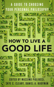Title: How to Live a Good Life: A Guide to Choosing Your Personal Philosophy, Author: Massimo Pigliucci