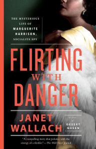 Title: Flirting with Danger: The Mysterious Life of Marguerite Harrison, Socialite Spy, Author: Janet Wallach